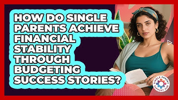 How Do Single Parents Achieve Financial Stability Through Budgeting Success Stories?