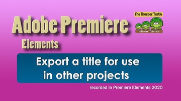 Premiere Elements - Export a title for use in other projects