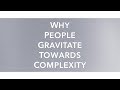 Why People Gravitate Towards Complexity