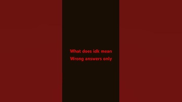 What does idk mean wrong answers only