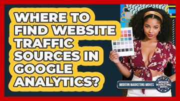 Where To Find Website Traffic Sources In Google Analytics?