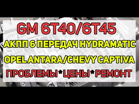 АКПП 6Т40, 6Т45 GM Шевроле Каптива, Опель Антара - ремонт, неисправности, сколько стоит починить?