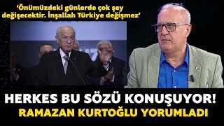 Devlet Bahçeli&#39;nin &#39;Çok şey değişecek&#39; sözü ne anlama geliyor? Ramazan Kurtoğlu yorumladı