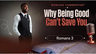 Why Being Good Can’t Save You | Romans 3 Explained