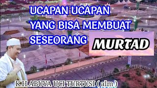 UCAPAN YANG BISA MEMBUAT SESEORANG MURTAD KELUAR DARI ISLAM || ceramah Abuya Uci