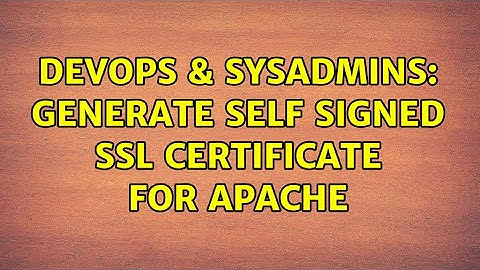 DevOps & SysAdmins: Generate self signed SSL certificate for apache (3 Solutions!!)