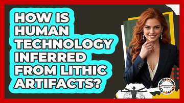 How Is Human Technology Inferred From Lithic Artifacts?