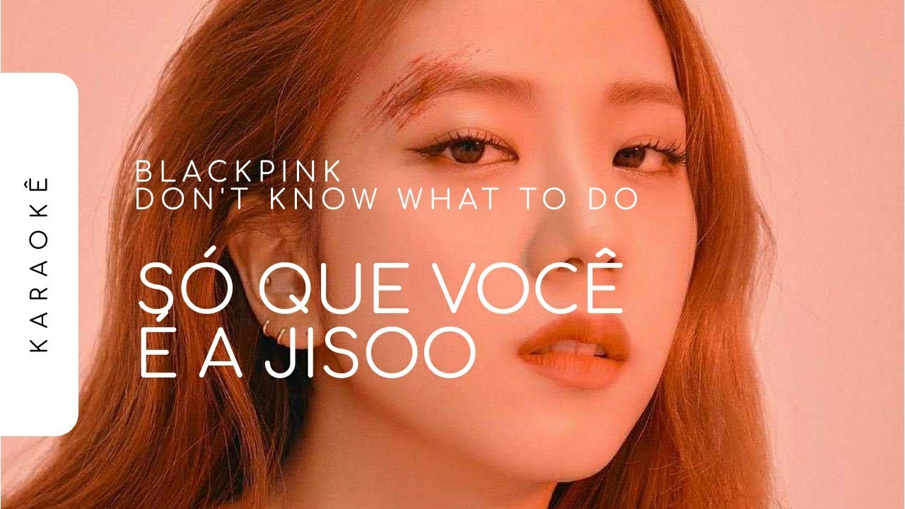 [KARAOKÊ] BLACKPINK - DON'T KNOW WHAT TO DO / SÓ QUE VOCÊ É A JISOO (JISOO PART)