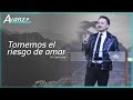 Tomemos el riesgo de amar - Pastor Cash Luna (Conferencia Avanza)