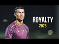 Cristiano Ronaldo 2023 ❯ Royalty | Skills & Goals | HD