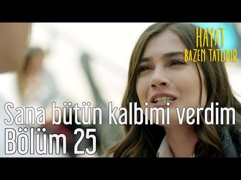 Hayat Bazen Tatlıdır 25. Bölüm - Sana Bütün Kalbimi Verdim