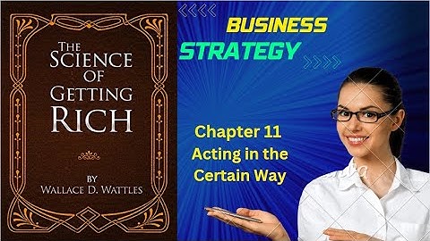 The Science of Getting Rich: Wallace D. Wattles | Acting in the Certain Way | Business Strategy
