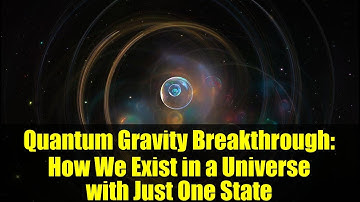 Quantum Gravity Breakthrough: How We Exist in a Universe with Just One State