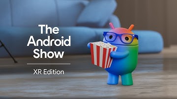 The Android Show | XR Edition