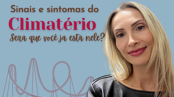 Saiba quais são todos os sinais e sintomas do climatério.