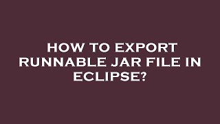 How to export runnable jar file in eclipse?