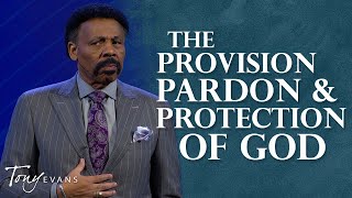 Unleashing the Power of Provision, Pardon, and Protection | Tony Evans Sermon Clip
