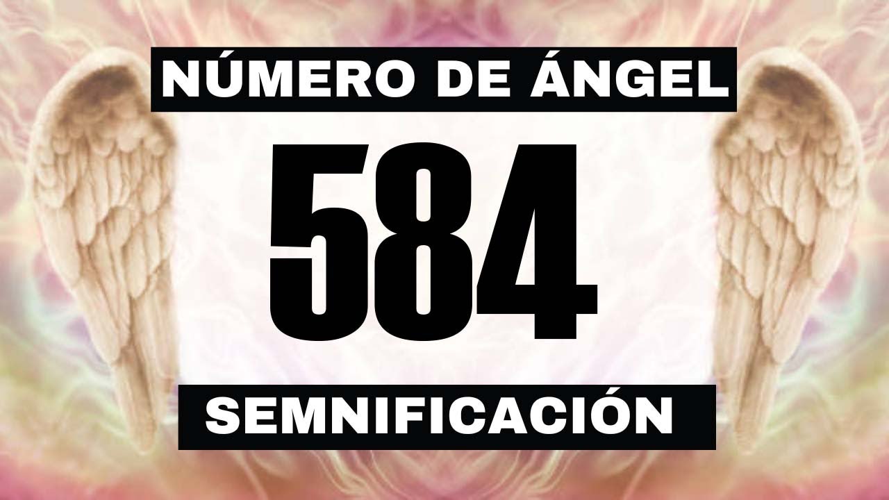 Por qué sigues viendo el número de ángel 584? El significado más ...