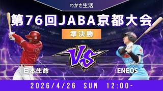 【第76回 JABA京都大会】4月26日(日) 12時00分～ 日本生命 対 ENEOS