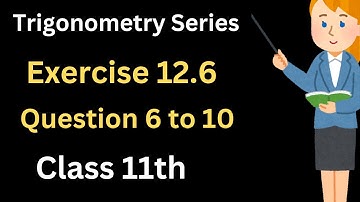 Exercise 12.6 Question 6 to 10 |11th class Maths| Fundamental of Trigonometry