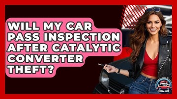 Will My Car Pass Inspection After Catalytic Converter Theft? - Auto Coverage Explained