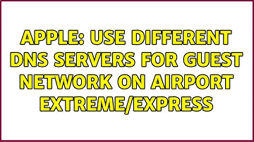 Apple: Use different DNS servers for guest network on AirPort Extreme/Express (3 Solutions!!)