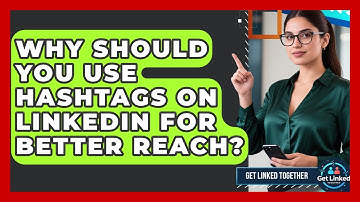 Why Should You Use Hashtags On LinkedIn For Better Reach? - Get Linked Together