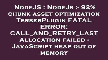 NodeJS : NodeJs :- 92% chunk asset optimization TerserPlugin FATAL ERROR: CALL_AND_RETRY_LAST Alloca