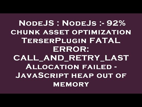 NodeJS : NodeJs :- 92% chunk asset optimization TerserPlugin FATAL ERROR: CALL_AND_RETRY_LAST Alloca