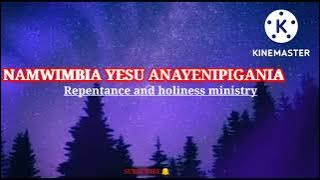 NAMWIMBIA YESU ANAYENIPIGANIA WORSHIP | MINISTRY OF REPENTANCE AND HOLINESS