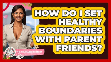 How Do I Set Healthy Boundaries With Parent Friends? - The Relatable Mother