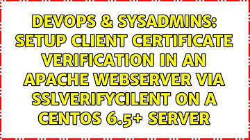 Setup client certificate verification in an Apache webserver via SSLVerifyCilent on a Centos...