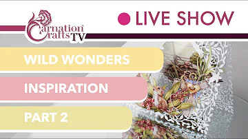 Carnation Crafts TV - Wild Wonders Inspiration: Part 2