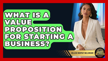 What Is A Value Proposition For Starting A Business? - College Dropout Millionaire