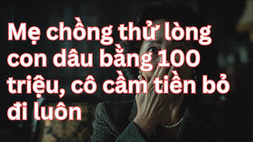 Mẹ chồng thử lòng con dâu bằng 100 triệu, cô cầm tiền bỏ đi luôn | Truyện Audio | Ngẫm Sự Đời