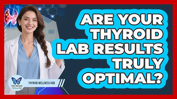Are Your Thyroid Lab Results Truly Optimal? - Thyroid Wellness Hub