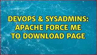 DevOps & SysAdmins: apache force me to download page (2 Solutions!!)