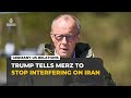 Trump slams Germany’s Merz again as rift over war on Iran widens