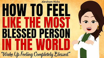 How to Feel Like the Most Blessed Person Alive ✅Abraham Hicks 2025