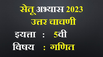 सेतू अभ्यास/ 2023-2024/इयत्ता पाचवी /विषय गणित / उत्तर चाचणी /उत्तरांसहित