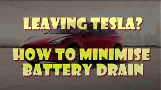 Tesla - Minimise vampire battery drain when leaving your car for any length of time