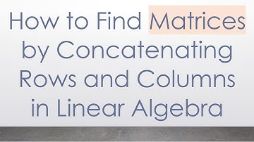 How to Find Matrices by Concatenating Rows and Columns in Linear Algebra