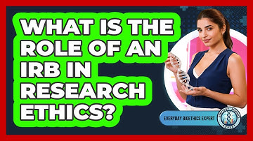 What Is The Role Of An IRB In Research Ethics? - Everyday Bioethics Expert