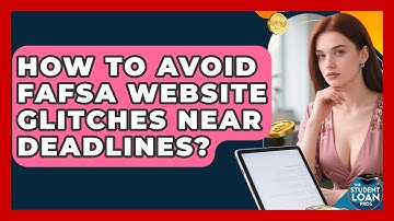 How To Avoid FAFSA Website Glitches Near Deadlines? - The Student Loan Pros