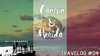 TRAVELOG #04 - CANCUN & MERIDA