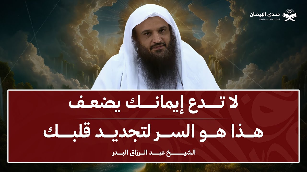 لا تدع إيمانك يضعف… هذا هو السر لتجديد قلبك | الشيخ عبد الرزاق البدر