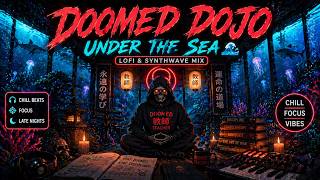 Doomed Dojo: Under The Sea 🌊 | Lofi &amp; Synthwave Mix | Chill Beats for Focus &amp; Late Nights