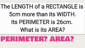 The LENGTH of a RECTANGLE is 5cm more than its WIDTH. Its PERIMETER is 26cm. What is its AREA?