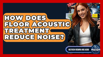 How Does Floor Acoustic Treatment Reduce Noise? - NextGen Viewing and Audio