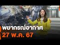 พยากรณ์อากาศ 27 พ.ค. 67 | จับตาสถานการณ์